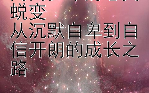 内向少年的心灵蜕变  
从沉默自卑到自信开朗的成长之路